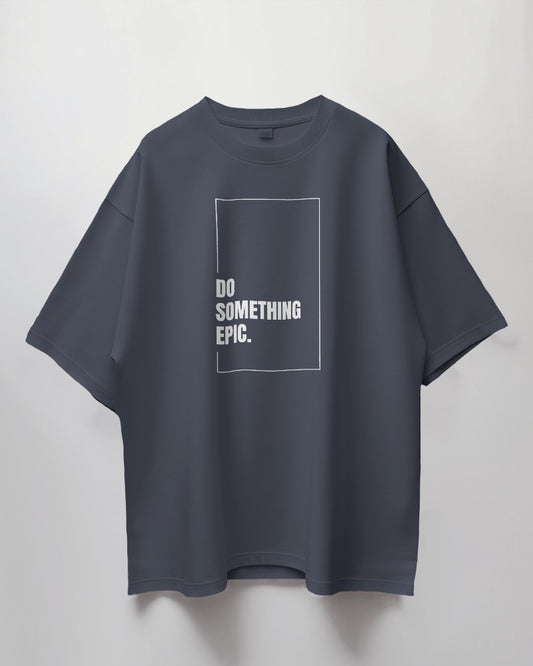 Unisex "Do Something Epic" Typography Print | Oversized Fit | 100% Combed Cotton T shirt